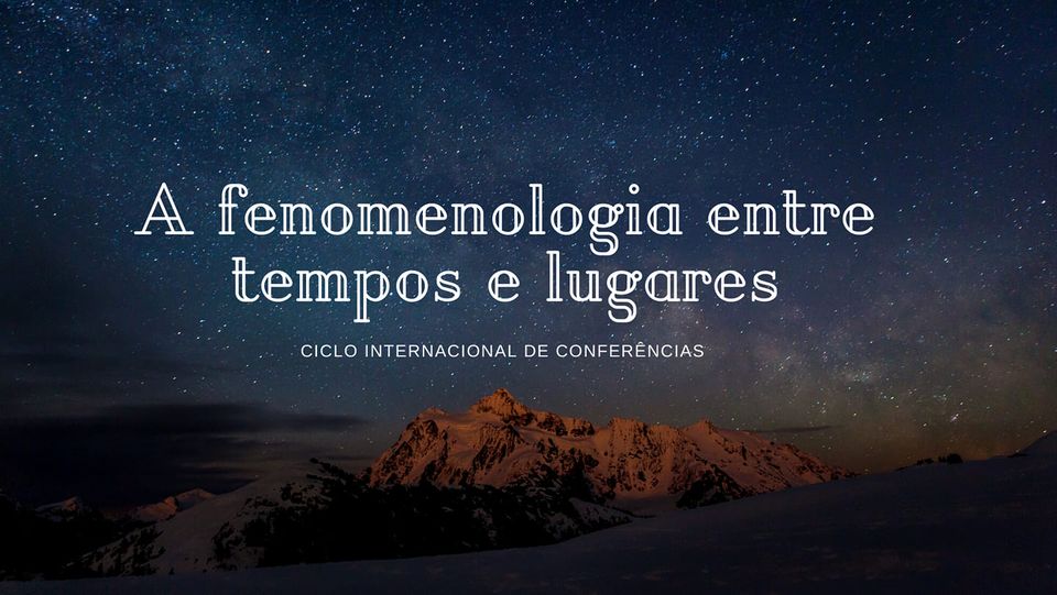 Ciclo de Conferências: A fenomenologia entre tempos e lugares 